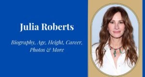 Julia Roberts – Networth, Biography, Birthdate, Family & More