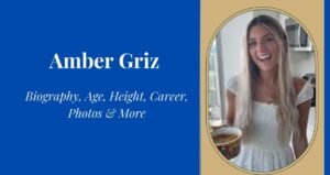 Amber Griz: Biography, Age, Height, Net Worth & Instagram