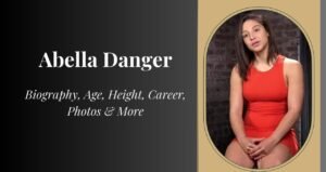 Abella Danger: Biography, Height, Age, Family & More