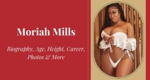 Moriah Mills Biography: Age, Height, Weight, Career, and More