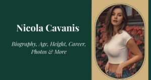 Nicola Cavanis Biography, Bra Size, Age, Height, Weight, Boyfriend, Net Worth 2025