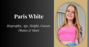 Paris White Biography, Age, Height, Weight, Boyfriend, Net Worth 2025 