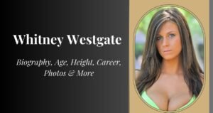 Whitney Westgate Biography, Age, Height, Weight, Boyfriend, Net Worth 2025