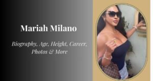 Mariah Milano Biography, Age, Height, Family & Net Worth 2025