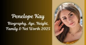 Penelope Kay Biography, Age, Husband, Relationships, Family & Net Worth 2025