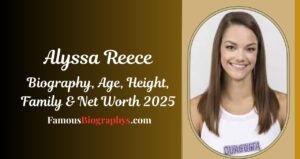 Alyssa Reece Biography, Age, Family, Net Worth, Career 2025