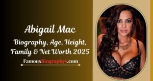 Abigail Mac Biography, Age, Height, Weight, Boyfriend, Net Worth 2025
