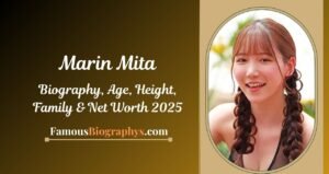 Marin Mita Biography, Age, Height, Weight, Boyfriend & Best Net Worth 2025