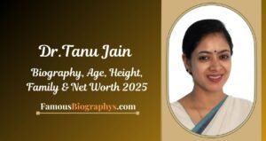 Dr. Tanu Jain Biography, Age, Height, Weight, Boyfriend, Family, and Net Worth 2025