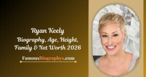 Ryan Keely Biography, Age, Birthday, Height, Career & Net Worth 2026