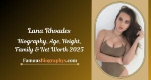 Lana Rhoades Biography, Age, Height, Weight, Career, Boyfriend & Net Worth 2025