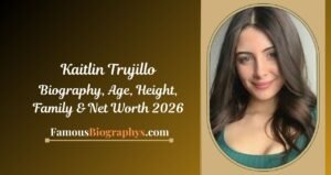 Kaitlin Trujillo Biography, Birthday, Age, Height, Career, Net Worth & Personal Life 2026