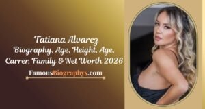 Tatiana Alvarez Biography, Age, Birthday, Height, Career & Net Worth 2026