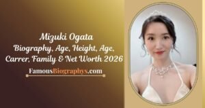 Mizuki Ogata Biography, Age, Birthday, Height, Career & Net Worth 2026