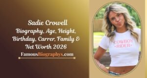 Sadie Crowell Biography, Age, Birthday, Height, Career, Family, Net Worth & Photos 2026