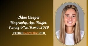 Chloe Cooper Biography, Height, Age, Net Worth & Career 2026