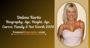 Dalene Kurtis Biography, Age, Height, Career, Family & Net Worth 2026