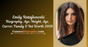 Emily Ratajkowski Biography, Age, Height, Age, Carrer, Family & Net Worth 2026
