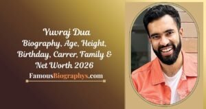 Yuvraj Dua Biography, Age, Birthday, Height, Career & Net Worth 2026