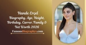 Hande Erçel Biography, Wiki, Age, Height, Weight, Career and Net Worth 2026