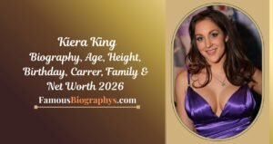 Kiera King Biography, Wiki, Age, Height, Weight, Career and Net Worth 2026
