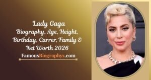 Lady Gaga Biography, Age, Birthday, Height, Career & Net Worth 2026