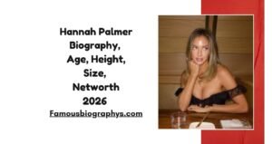 Hannah Palmer Biography, Age, Height, Weight, Boyfriend, Net Worth 2026